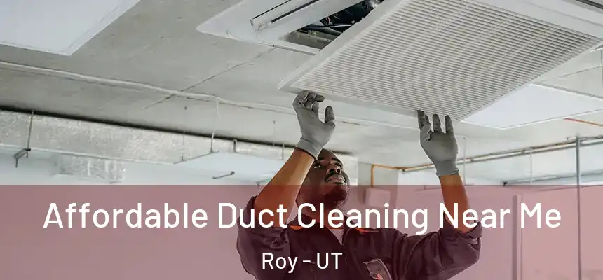 Affordable Duct Cleaning Near Me Roy - UT