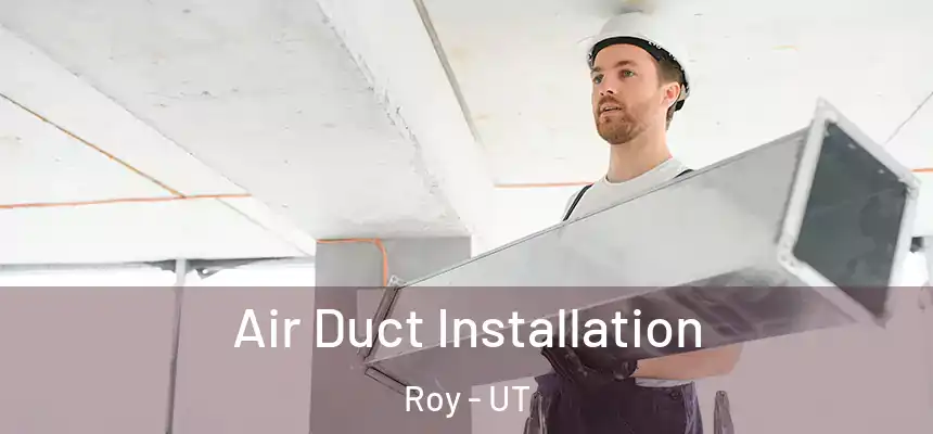 Air Duct Installation Roy - UT