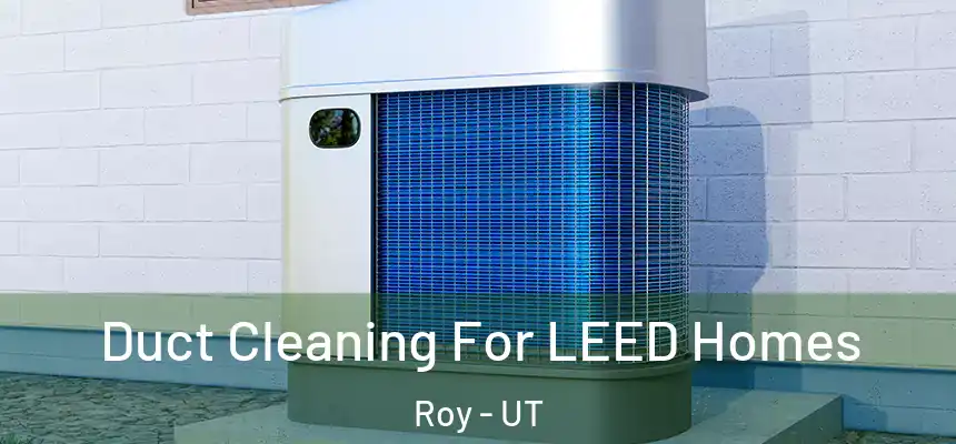 Duct Cleaning For LEED Homes Roy - UT