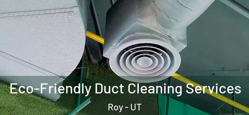 Eco-Friendly Duct Cleaning Services Roy - UT