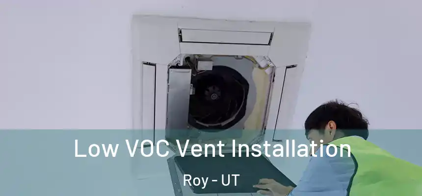  Low VOC Vent Installation Roy - UT