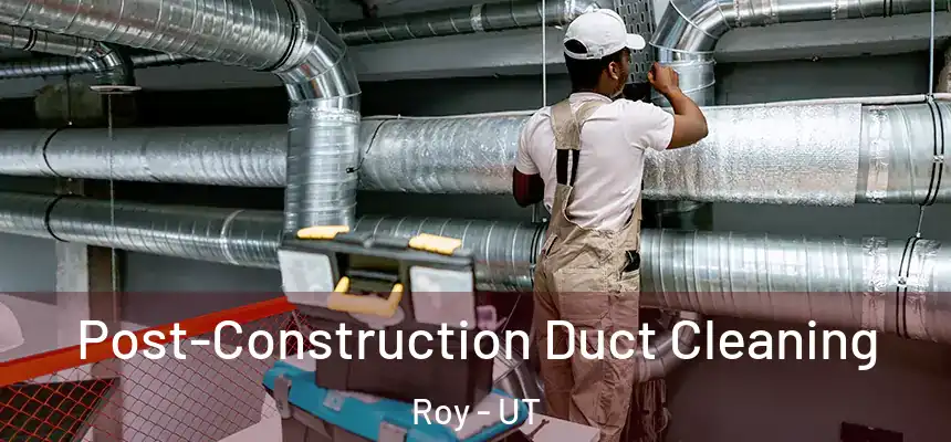 Post-Construction Duct Cleaning Roy - UT