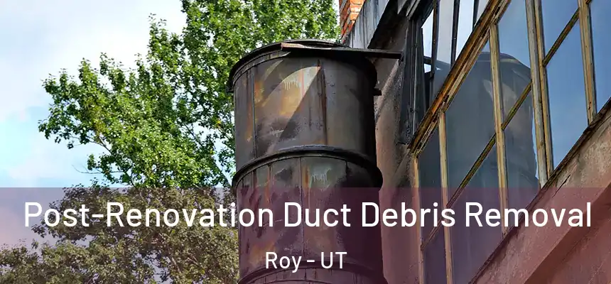  Post-Renovation Duct Debris Removal Roy - UT